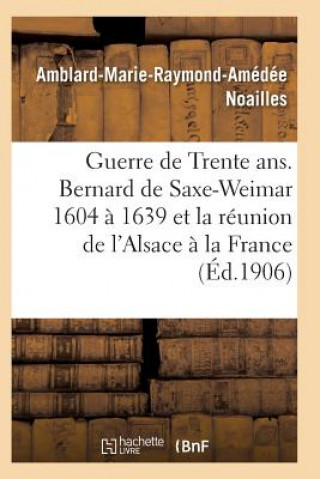 Guerre de Trente Ans. Bernard de Saxe-Weimar 1604 A 1639 Reunion de l'Alsace A La France