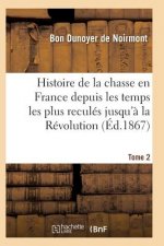 Histoire de la Chasse En France Depuis Les Temps Les Plus Recules Jusqu'a La Revolution T02