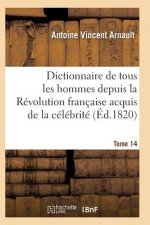 Dictionnaire Historique Et Raisonne de Tous Les Hommes Depuis La Revolution Francaise T.14