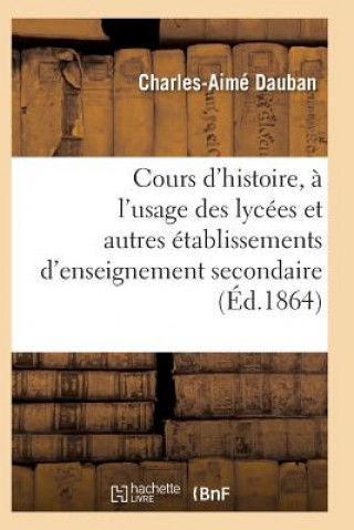 Nouveau Cours d'Histoire, A l'Usage Des Lycees Et Autres Etablissements d'Enseignement Secondaire