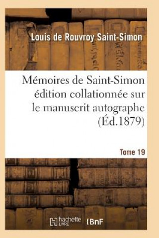 Memoires de Saint-Simon Edition Collationnee Sur Le Manuscrit Autographe Tome 19
