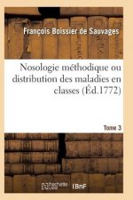 Nosologie Methodique Ou Distribution Des Maladies En Classes Tome 3