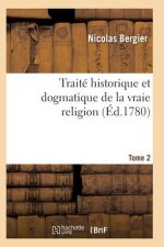 Traite Historique Et Dogmatique de la Vraie Religion. Tome 2