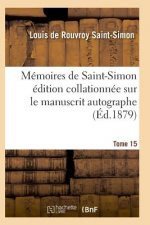 Memoires de Saint-Simon Edition Collationnee Sur Le Manuscrit Autographe Tome 15