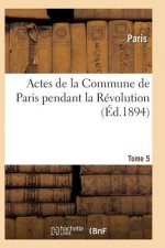 Actes de la Commune de Paris Pendant La Revolution. Tome 5