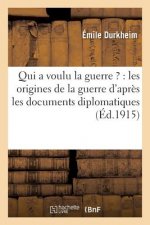 Qui a Voulu La Guerre ?: Les Origines de la Guerre d'Apres Les Documents Diplomatiques