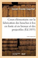 Cours Elementaire Sur La Fabrication Des Bouches A Feu En Fonte Et En Bronze Et Des Projectiles 2e