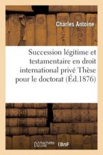 Faculte de Droit de Nancy. de la Succession Legitime Et Testamentaire En Droit International Prive