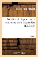 Podalire Et Dirphe, Ou La Couronne Tient La Jarretiere T01