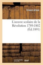 L'Oeuvre Scolaire de la Revolution 1789-1802: Etudes Critiques Et Documents Inedits