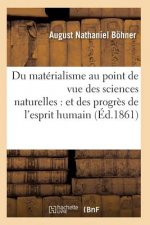 Du Materialisme Au Point de Vue Des Sciences Naturelles: Et Des Progres de l'Esprit Humain
