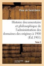Histoire Documentaire Et Philosophique de l'Administration Des Domaines Des Origines A 1900. Tome 2