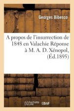 Propos de l'Insurrection de 1848 En Valachie Reponse A M. A. D. Xenopol,