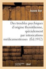 Des Troubles Psychiques d'Origine Thyroidienne, Specialement Par Intoxications Medicamenteuses