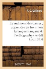 Le Rudiment Des Dames, Pour Apprendre En Trois Mois La Langue Francaise Et l'Orthographe