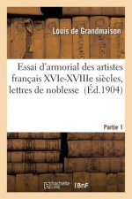 Essai d'Armorial Des Artistes Francais Xvie-Xviiie Siecles, Lettres de Noblesse Partie 1