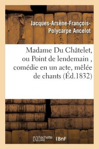 Madame Du Chatelet, Ou Point de Lendemain, Comedie En Un Acte, Melee de Chants