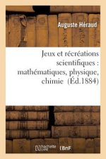 Jeux Et Recreations Scientifiques: Applications Faciles Des Mathematiques, Physique, Chimie