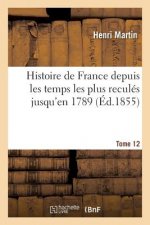 Histoire de France Depuis Les Temps Les Plus Recules Jusqu'en 1789. Tome 12