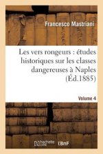 Les Vers Rongeurs: Etudes Historiques Sur Les Classes Dangereuses A Naples. Vol. 4