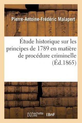 Etude Historique Sur Les Principes de 1789 En Matiere de Procedure Criminelle
