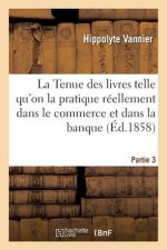 Tenue Des Livres Telle Qu'on La Pratique Reellement Dans Le Commerce Et Dans La Banque Partie 3