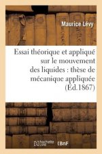 Essai Theorique Et Applique Sur Le Mouvement Des Liquides: These de Mecanique Appliquee
