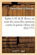 Epitre A M. de B. Bercy, Au Sujet Des Nouvelles Opinions Contre La Poesie 4eme Ed