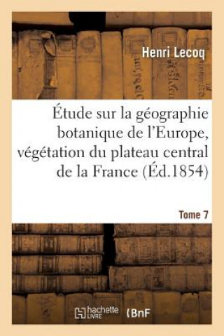 Etude Sur La Geographie Botanique de l'Europe, Vegetation Du Plateau Central de la France Tome 7
