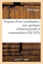 Esquisse d'Une Constitution: Avec Quelques Eclaircissements Et Commentaires