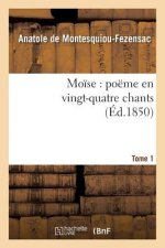 Moise: Poeme En Vingt-Quatre Chants. T. 1