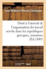 Du Droit A l'Oisivete, de l'Organisation Du Travail Servile Dans Les Republiques Grecques & Romaine