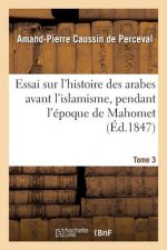 Essai Sur l'Histoire Des Arabes Avant l'Islamisme, Pendant l'Epoque de Mahomet Tome 3