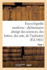 Encyclopedie Moderne, Dictionnaire Abrege Des Sciences, Des Lettres, Des Arts de l'Industrie Tome 1