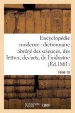 Encyclopedie Moderne, Dictionnaire Abrege Des Sciences, Des Lettres, Des Arts de l'Industrie Tome 10