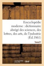 Encyclopedie Moderne, Dictionnaire Abrege Des Sciences, Des Lettres, Des Arts de l'Industrie Tome 27