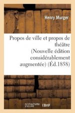 Propos de Ville Et Propos de Theatre Nouvelle Edition Considerablement Augmentee