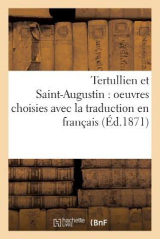 Tertullien Et Saint-Augustin: Oeuvres Choisies Avec La Traduction En Francais