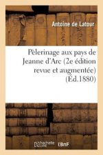 Pelerinage Aux Pays de Jeanne d'Arc 2e Edition Revue Et Augmentee