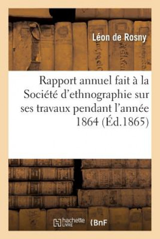 Rapport Annuel Fait A La Societe d'Ethnographie Sur Ses Travaux Pendant l'Annee 1864