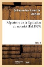 Repertoire de la Legislation Du Notariat. Tome 1