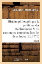 Histoire Des Etablissemens & Du Commerce Des Europeens Dans Les Deux Indes Tome 5