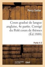 Cours Gradue de Langue Anglaise. Corrige Du Petit Cours de Themes A l'Usage Des Classes Partie 4-3