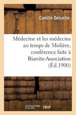 Medecine Et Les Medecins Au Temps de Moliere, Conference Faite A Biarritz-Association, Le 22 Mars