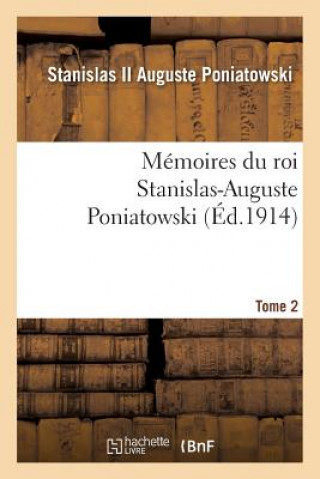 Memoires Du Roi Stanislas-Auguste Poniatowski. Tome 2