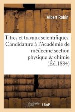 Titres Et Travaux Scientifiques. Candidature A l'Academie de Medecine Section Physique & Chimie