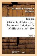 Recueil Clairambault-Maurepas: Chansonnier Historique Du Xviiie Siecle Partie 4