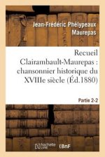 Recueil Clairambault-Maurepas: Chansonnier Historique Du Xviiie Siecle Partie 2-2