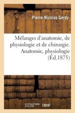 Melanges d'Anatomie, de Physiologie Et de Chirurgie. Anatomie, Physiologie