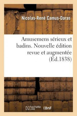 Amusemens Serieux Et Badins. Nouvelle Edition Revue Et Augmentee 1838